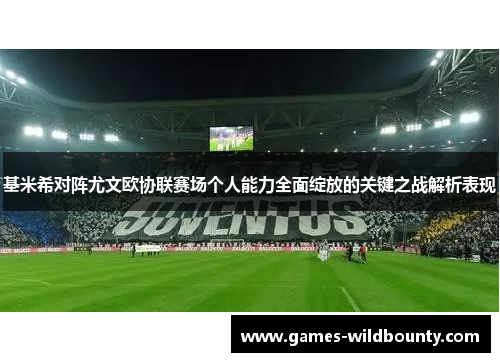 基米希对阵尤文欧协联赛场个人能力全面绽放的关键之战解析表现