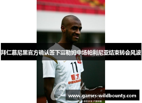 拜仁慕尼黑官方确认签下富勒姆中场帕利尼亚结束转会风波