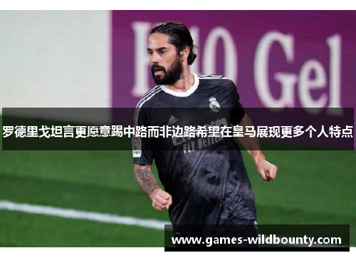 罗德里戈坦言更愿意踢中路而非边路希望在皇马展现更多个人特点